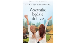 WSZYSTKO BĘDZIE DOBRZE -poruszająca opowieść o mocy nadziei i kobiecej przyjaźni