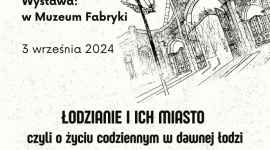 „Łodzianie i ich miasto” – otwarcie nowej wystawy czasowej w Muzeum Fabryki