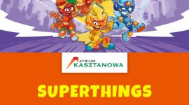 SuperThings ponownie w Atrium Kasztanowa!