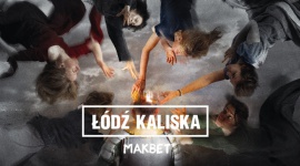 Grupa Łódź Kaliska powraca i pyta: Co dziś powiedziałby nam Makbet?