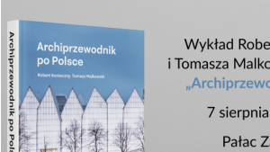 Spotkaj się z autorami Archiprzewodnika po Polsce podczas Święta Architektury! Biuro prasowe